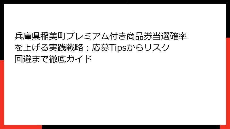 兵庫県稲美町プレミアム付き商品券当選確率を上げる実践戦略：応募Tipsからリスク回避まで徹底ガイド