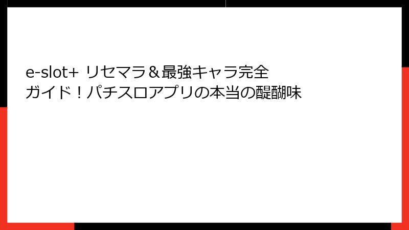 e-slot+ リセマラ＆最強キャラ完全ガイド！パチスロアプリの本当の醍醐味