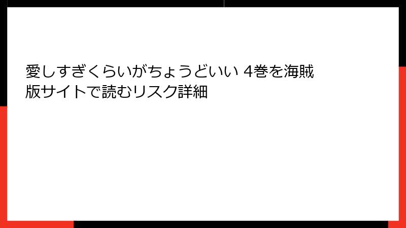 愛しすぎくらいがちょうどいい 4巻を海賊版サイトで読むリスク詳細