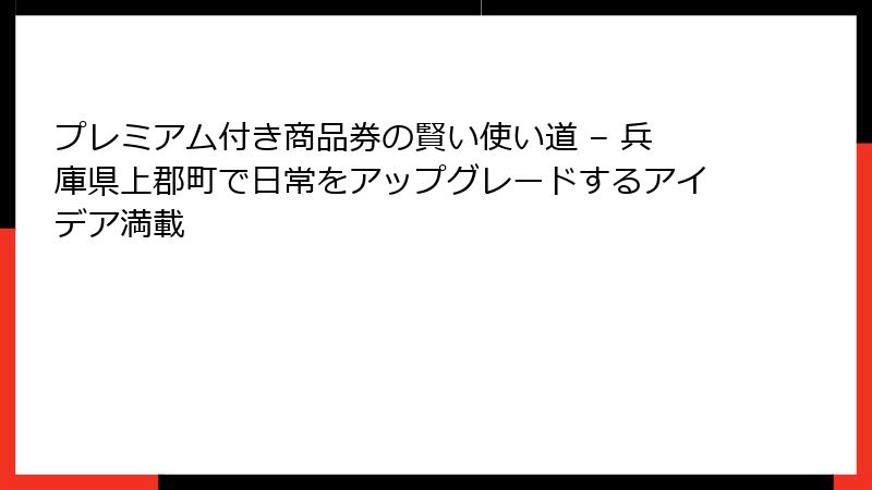 プレミアム付き商品券の賢い使い道 – 兵庫県上郡町で日常をアップグレードするアイデア満載