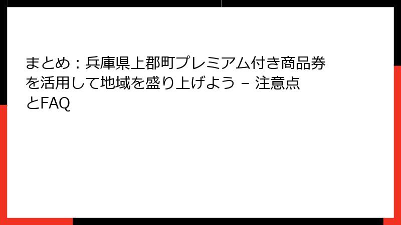 まとめ:兵庫県上郡町プレミアム付き商品券を活用して地域を盛り上げよう – 注意点とFAQ