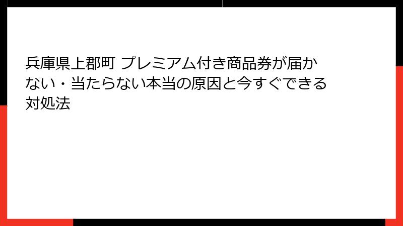 兵庫県上郡町 プレミアム付き商品券が届かない・当たらない本当の原因と今すぐできる対処法