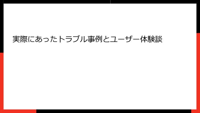 実際にあったトラブル事例とユーザー体験談