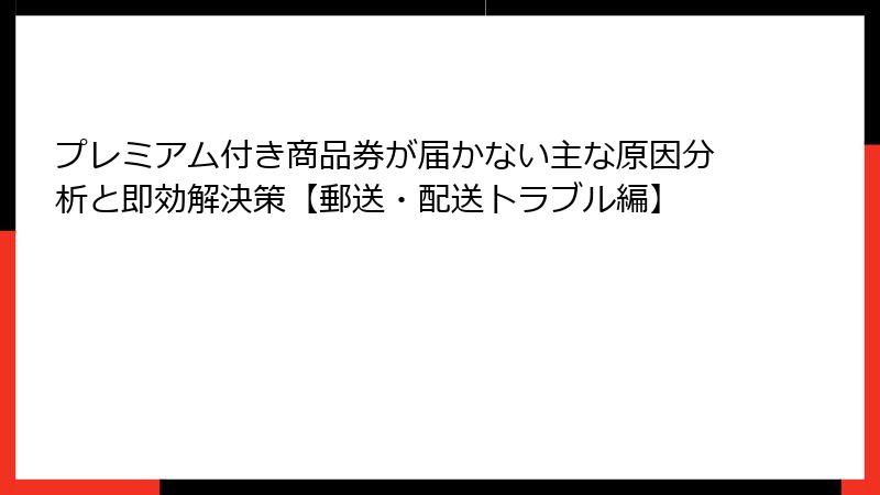 プレミアム付き商品券が届かない主な原因分析と即効解決策【郵送・配送トラブル編】