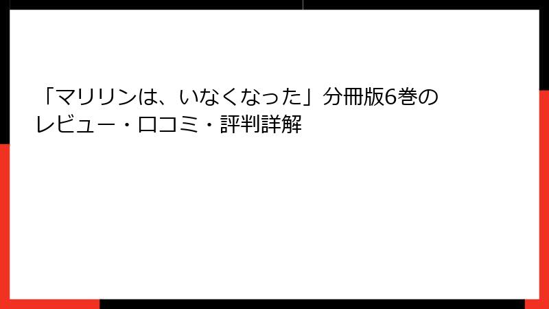 「マリリンは、いなくなった」分冊版6巻のレビュー・口コミ・評判詳解