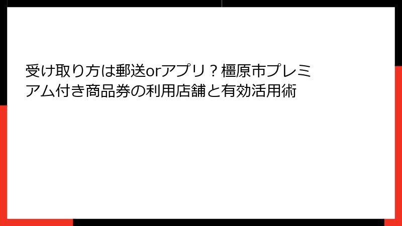 受け取り方は郵送orアプリ?橿原市プレミアム付き商品券の利用店舗と有効活用術