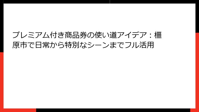 プレミアム付き商品券の使い道アイデア:橿原市で日常から特別なシーンまでフル活用
