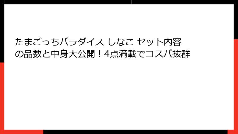 たまごっちパラダイス しなこ セット内容の品数と中身大公開！4点満載でコスパ抜群