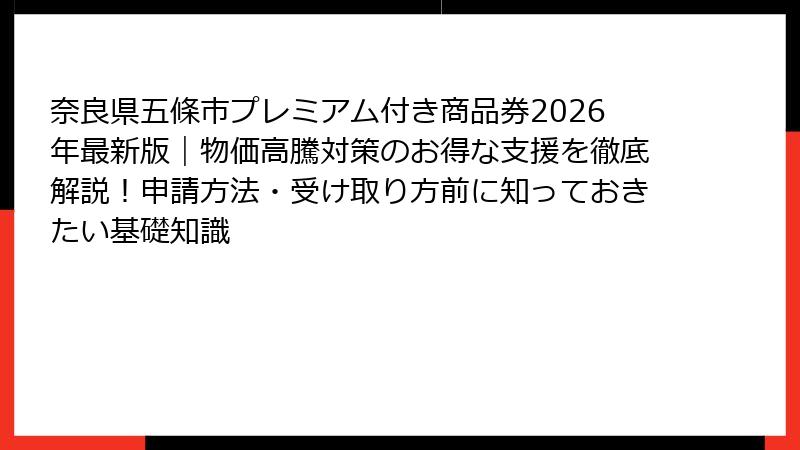 奈良県五條市プレミアム付き商品券2026年最新版|物価高騰対策のお得な支援を徹底解説!申請方法・受け取り方前に知っておきたい基礎知識