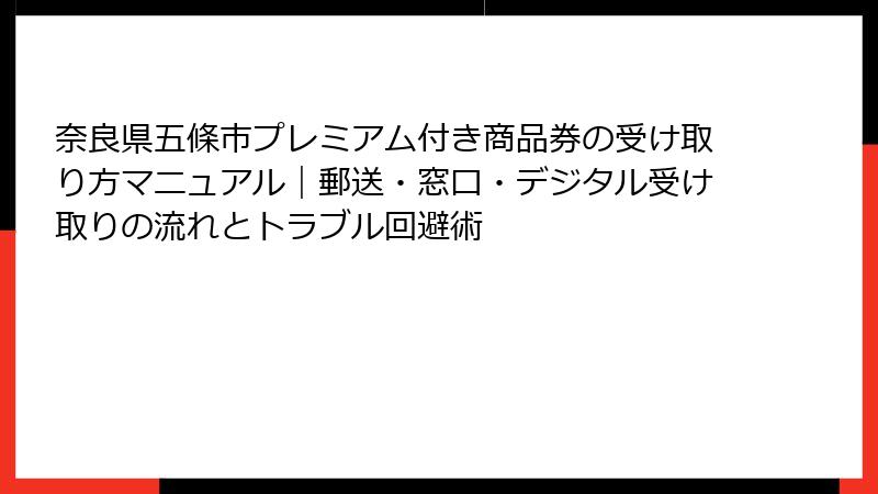 奈良県五條市プレミアム付き商品券の受け取り方マニュアル|郵送・窓口・デジタル受け取りの流れとトラブル回避術