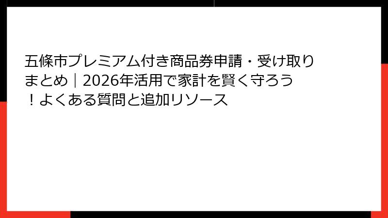 五條市プレミアム付き商品券申請・受け取りまとめ|2026年活用で家計を賢く守ろう!よくある質問と追加リソース
