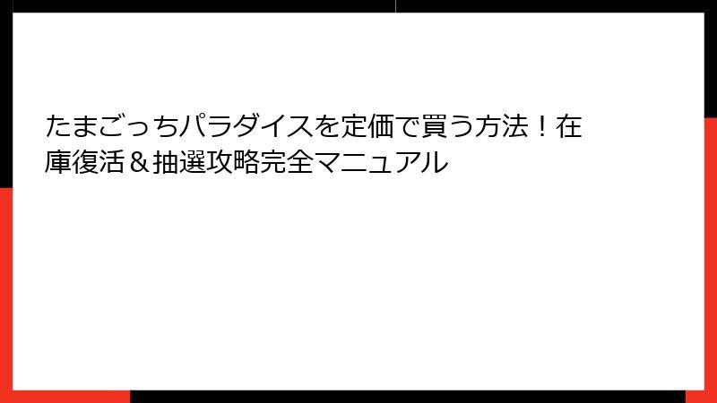 たまごっちパラダイスを定価で買う方法！在庫復活＆抽選攻略完全マニュアル