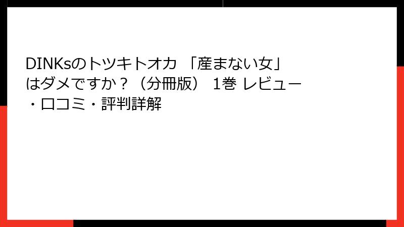 DINKsのトツキトオカ 「産まない女」はダメですか？（分冊版） 1巻 レビュー・口コミ・評判詳解