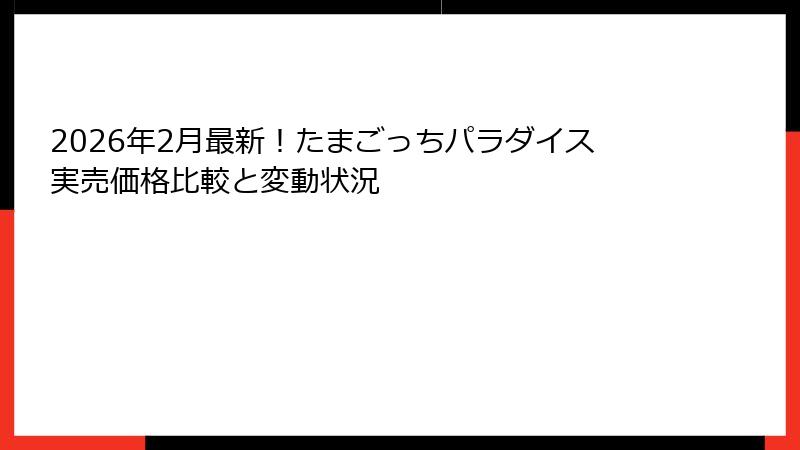 2026年2月最新!たまごっちパラダイス実売価格比較と変動状況