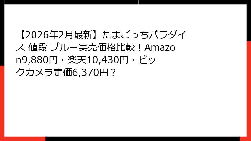【2026年2月最新】たまごっちパラダイス 値段 ブルー実売価格比較！Amazon9,880円・楽天10,430円・ビックカメラ定価6,370円？