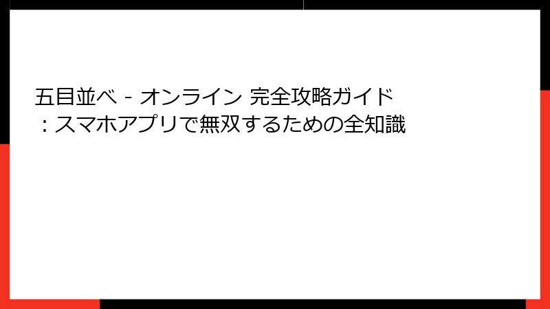 五目並べ - オンライン 完全攻略ガイド：スマホアプリで無双するための全知識