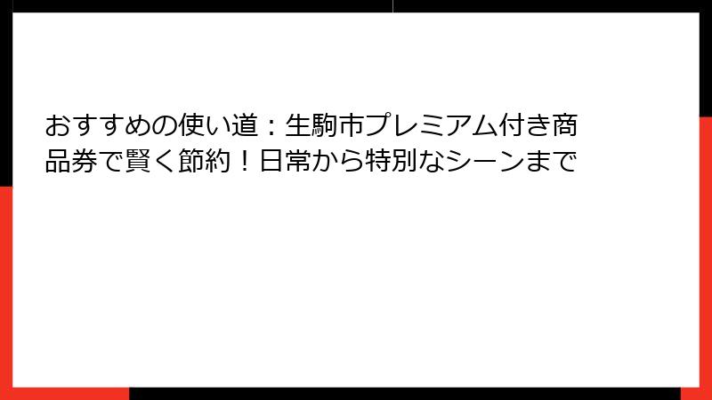 おすすめの使い道：生駒市プレミアム付き商品券で賢く節約！日常から特別なシーンまで