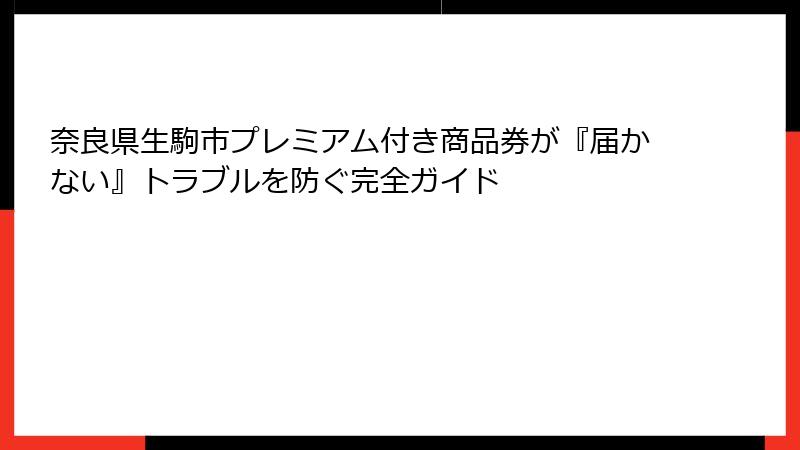 奈良県生駒市プレミアム付き商品券が『届かない』トラブルを防ぐ完全ガイド