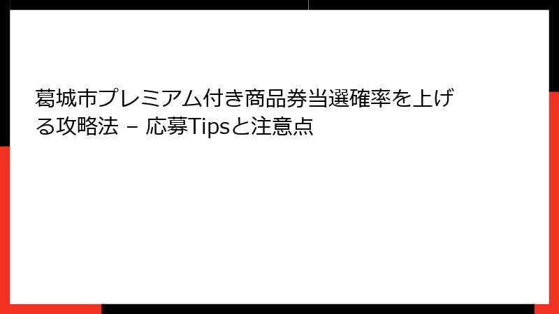 葛城市プレミアム付き商品券当選確率を上げる攻略法 – 応募Tipsと注意点