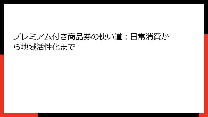 プレミアム付き商品券の使い道：日常消費から地域活性化まで