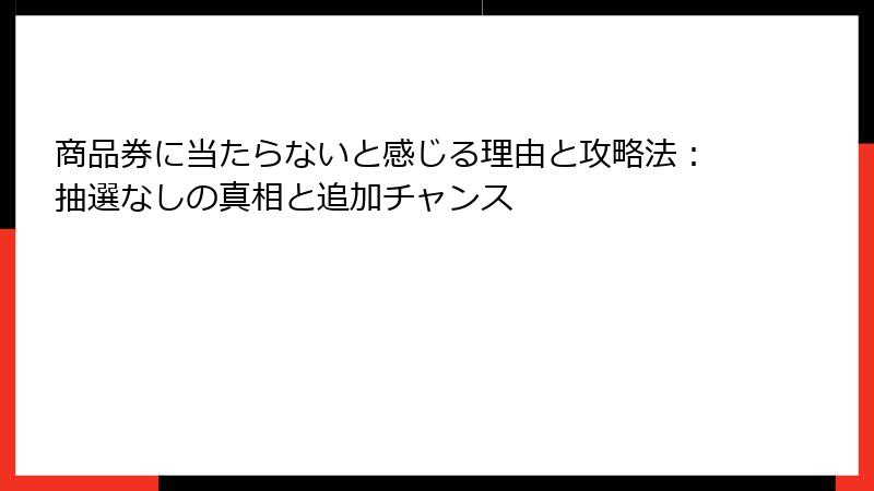 商品券に当たらないと感じる理由と攻略法：抽選なしの真相と追加チャンス