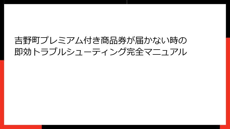 吉野町プレミアム付き商品券が届かない時の即効トラブルシューティング完全マニュアル