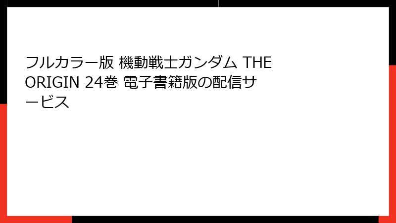 フルカラー版 機動戦士ガンダム THE ORIGIN 24巻 電子書籍版の配信サービス