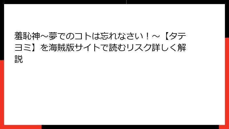 羞恥神～夢でのコトは忘れなさい！～【タテヨミ】を海賊版サイトで読むリスク詳しく解説