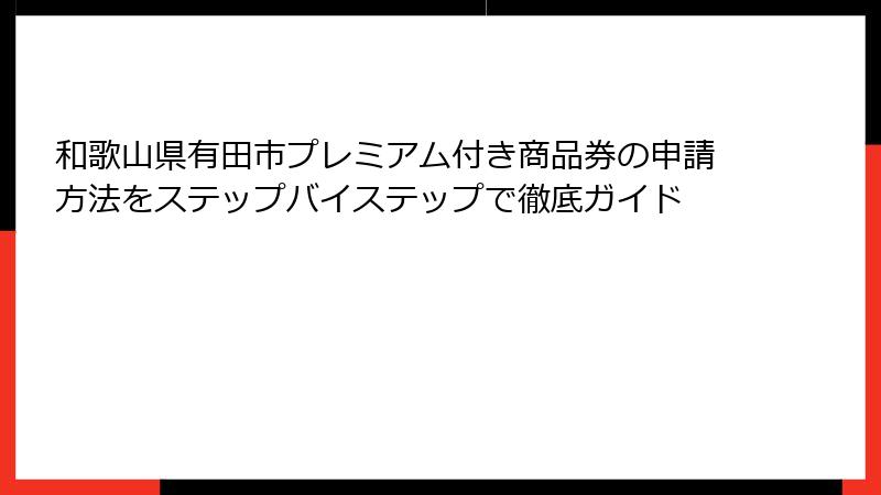 和歌山県有田市プレミアム付き商品券の申請方法をステップバイステップで徹底ガイド