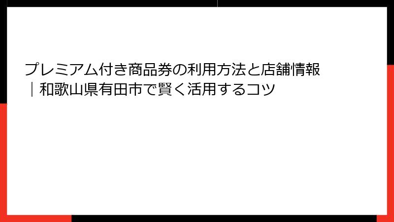 プレミアム付き商品券の利用方法と店舗情報｜和歌山県有田市で賢く活用するコツ