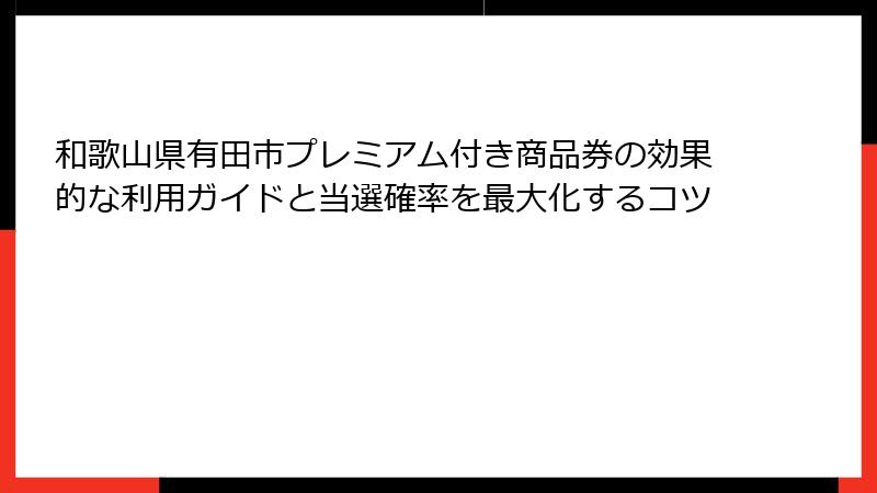 和歌山県有田市プレミアム付き商品券の効果的な利用ガイドと当選確率を最大化するコツ