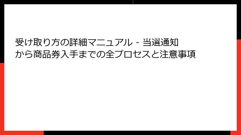 受け取り方の詳細マニュアル - 当選通知から商品券入手までの全プロセスと注意事項