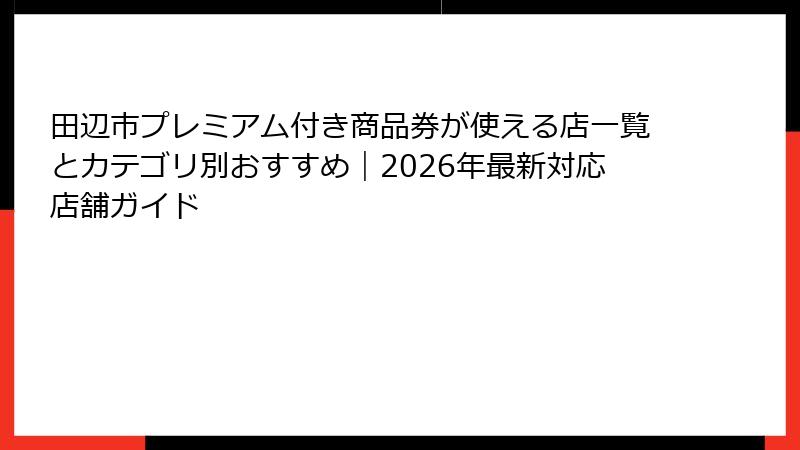 田辺市プレミアム付き商品券が使える店一覧とカテゴリ別おすすめ｜2026年最新対応店舗ガイド