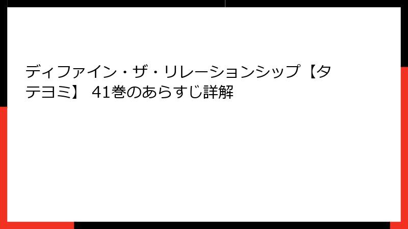 ディファイン・ザ・リレーションシップ【タテヨミ】 41巻のあらすじ詳解