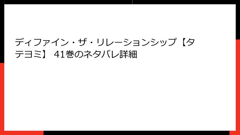 ディファイン・ザ・リレーションシップ【タテヨミ】 41巻のネタバレ詳細