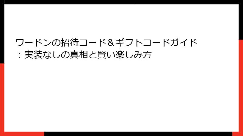 ワードンの招待コード＆ギフトコードガイド：実装なしの真相と賢い楽しみ方