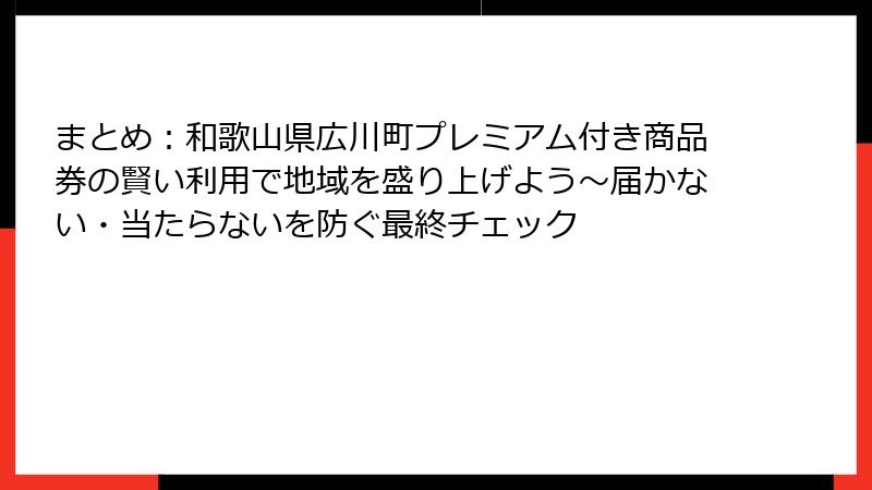 まとめ：和歌山県広川町プレミアム付き商品券の賢い利用で地域を盛り上げよう～届かない・当たらないを防ぐ最終チェック