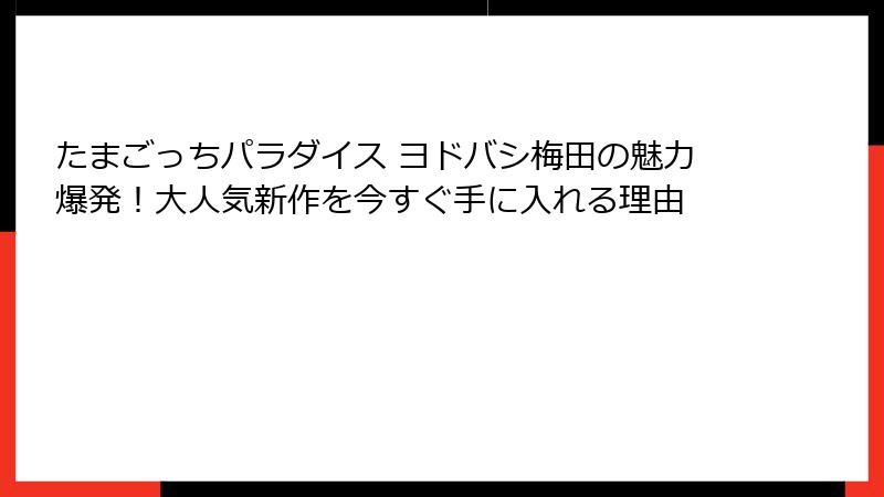 たまごっちパラダイス ヨドバシ梅田の魅力爆発！大人気新作を今すぐ手に入れる理由