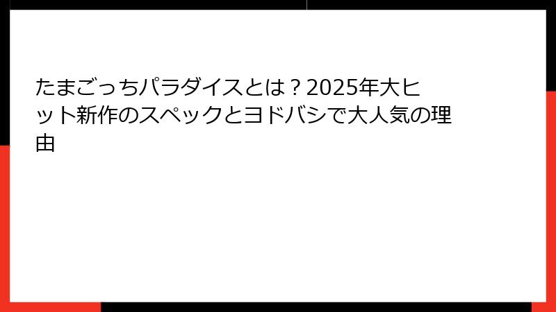 たまごっちパラダイスとは？2025年大ヒット新作のスペックとヨドバシで大人気の理由