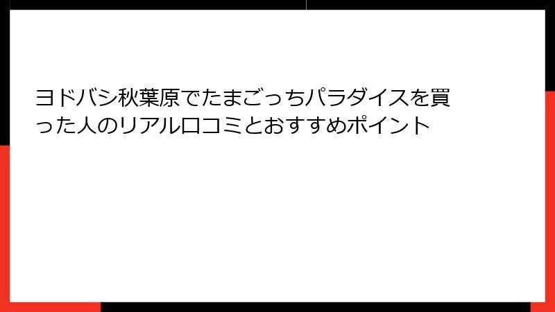 ヨドバシ秋葉原でたまごっちパラダイスを買った人のリアル口コミとおすすめポイント