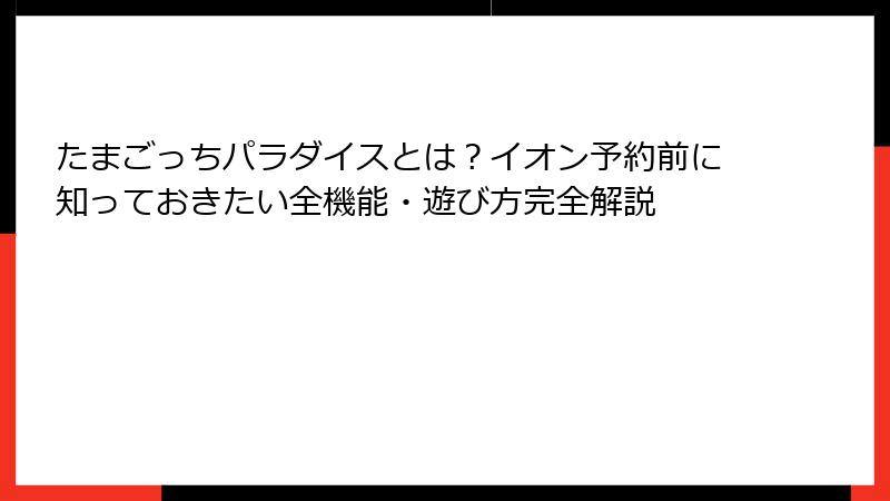 たまごっちパラダイスとは？イオン予約前に知っておきたい全機能・遊び方完全解説