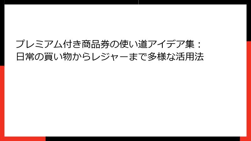 プレミアム付き商品券の使い道アイデア集:日常の買い物からレジャーまで多様な活用法