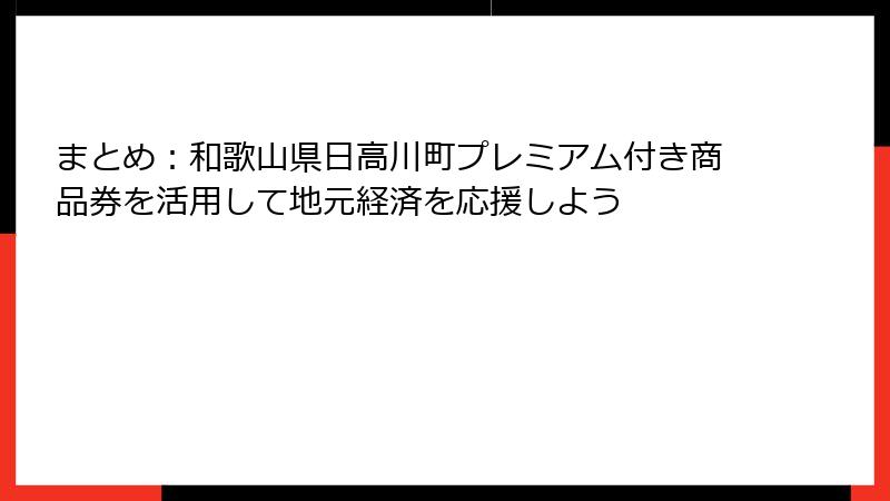 まとめ：和歌山県日高川町プレミアム付き商品券を活用して地元経済を応援しよう