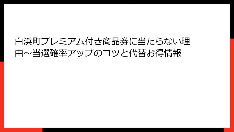 白浜町プレミアム付き商品券に当たらない理由～当選確率アップのコツと代替お得情報