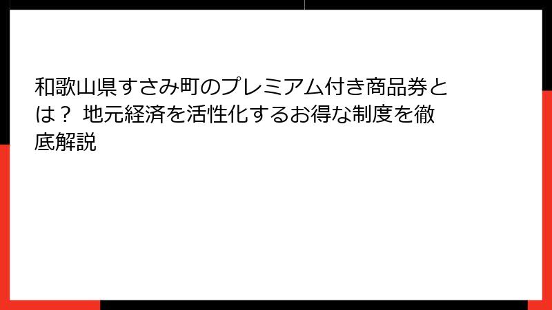 和歌山県すさみ町のプレミアム付き商品券とは？ 地元経済を活性化するお得な制度を徹底解説