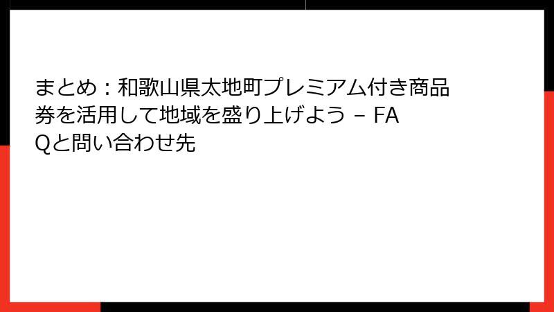 まとめ:和歌山県太地町プレミアム付き商品券を活用して地域を盛り上げよう – FAQと問い合わせ先