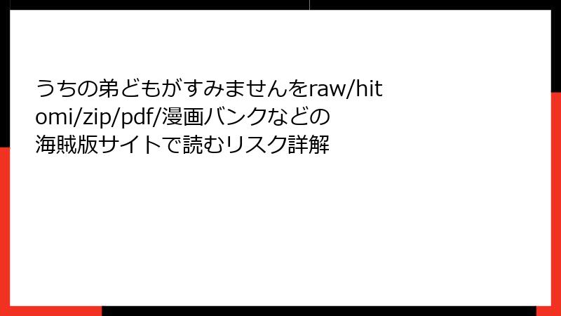 うちの弟どもがすみませんをraw/hitomi/zip/pdf/漫画バンクなどの海賊版サイトで読むリスク詳解