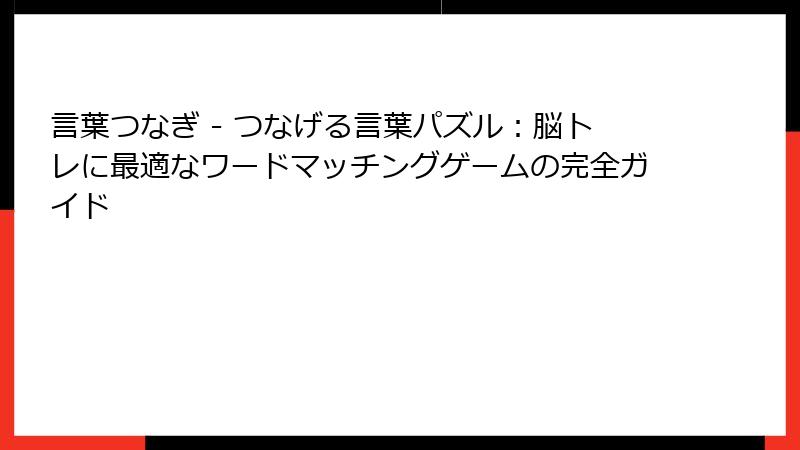 言葉つなぎ - つなげる言葉パズル：脳トレに最適なワードマッチングゲームの完全ガイド