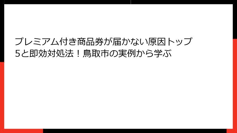 プレミアム付き商品券が届かない原因トップ5と即効対処法!鳥取市の実例から学ぶ