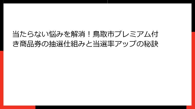 当たらない悩みを解消!鳥取市プレミアム付き商品券の抽選仕組みと当選率アップの秘訣